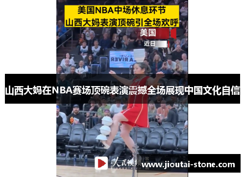 山西大妈在NBA赛场顶碗表演震撼全场展现中国文化自信